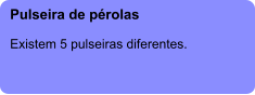 Pulseira de pérolas  Existem 5 pulseiras diferentes.